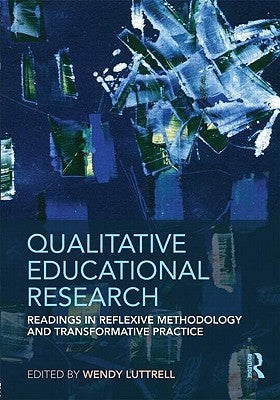 Qualitative Educational Research: Readings in Reflexive Methodology and Transformative Practice by Luttrell, Wendy