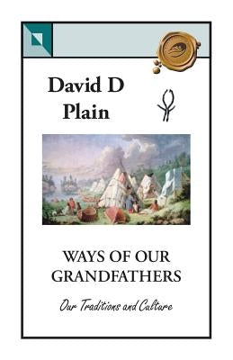 Ways of Our Grandfathers: Our Traditions and Culture by Plain, David D.