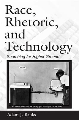 Race, Rhetoric, and Technology: Searching for Higher Ground by Banks, Adam J.