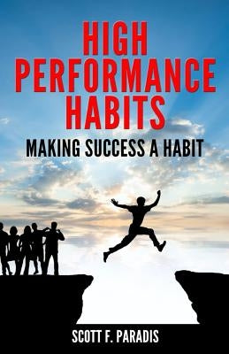 High Performance Habits: Making Success a Habit by Paradis, Scott F.