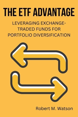 The ETF Advantage: Leveraging Exchange-Traded Funds for Portfolio Diversification by Watson, Robert M.