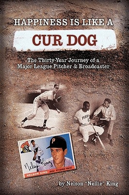 Happiness is like a Cur Dog: The Thirty-Year Journey of a Major League Baseball Pitcher and Broadcaster by King, Nelson J.
