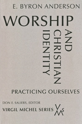 Worship and Christian Identity: Practicing Ourselves by Anderson, E. Byron