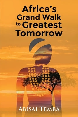 Africa's Grand Walk To Greatest Tomorrow by Abisai Temba