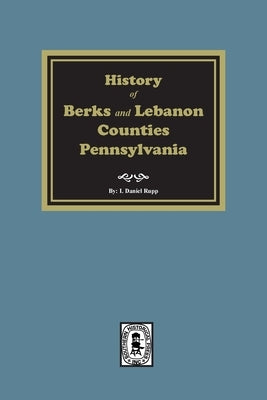 History of Berks and Lebanon Counties, Pennsylvania by Rupp, I. Daniel