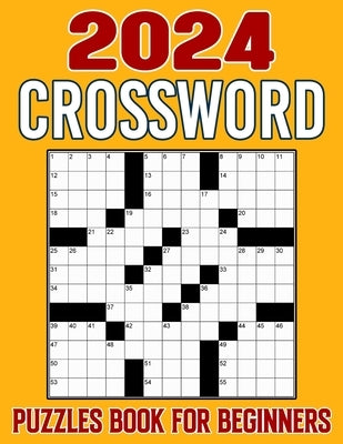 2024 Crossword Puzzles For Beginners: Challenge Your Intellect and Find Joy in a Compilation of Engrossing Puzzle Experiences by W. Carter, Robert
