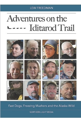 Adventures on the Iditarod Trail: Fast Dogs, Freezing Mushers and the Alaska Wild by Freedman, Lew