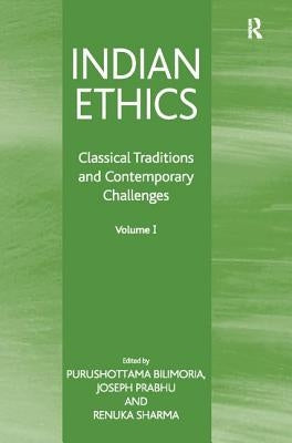Indian Ethics: Classical Traditions and Contemporary Challenges: Volume I by Bilimoria, Purushottama