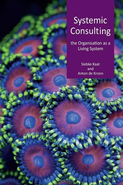 Systemic consulting: the organisation as living system by De Kroon, Anton