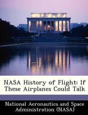 NASA History of Flight: If These Airplanes Could Talk by National Aeronautics and Space Administr