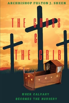The Cross and the Crib. When Calvary Becomes the Nursery.: Large Print Edition by Sheen, Fulton J.