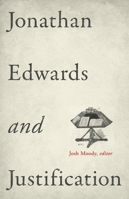 Jonathan Edwards and Justification by Moody, Josh