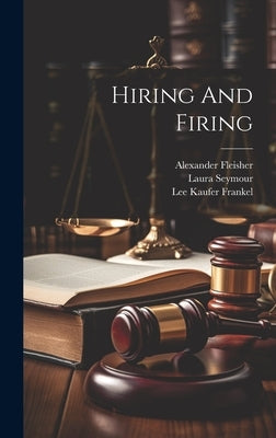 Hiring And Firing by Frankel, Lee Kaufer