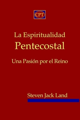 La Espiritualidad Pentecostal: Una Pasión por el Reino by Alvarez, Miguel
