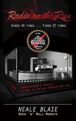 Radio on the Run: Hired 40 Times ... Fired 22, Rock 'n' Roll Memoir of 60's and 70's Renegade DJ by Blase, Neale