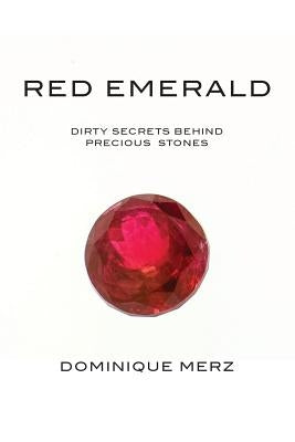 Red Emerald: Dirty Secrets behind Precious Stones by Merz, Dominique