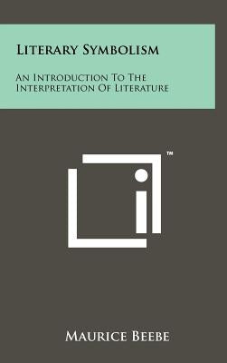 Literary Symbolism: An Introduction To The Interpretation Of Literature by Beebe, Maurice