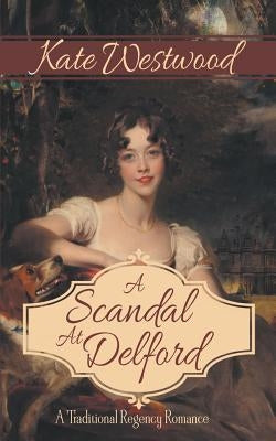 A Scandal at Delford: A Traditional Regency Romance by Westwood, Kate