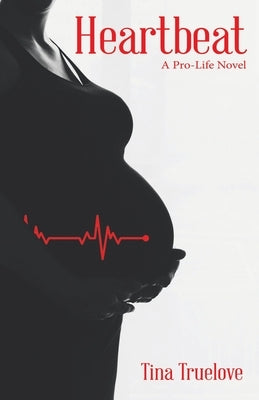 Heartbeat: A Pro-Life Novel by Truelove, Tina