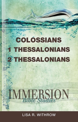 Immersion Bible Studies: Colossians, 1 Thessalonians, 2 Thessalonians by Withrow, Lisa R.