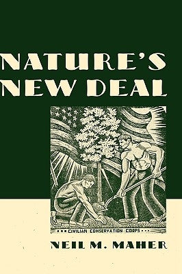 Nature's New Deal: The Civilian Conservation Corps and the Roots of the American Environmental Movement by Maher, Neil M.