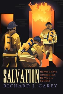 Salvation: He Who Is in You Is Stronger Than He Who Is in the World by Carey, Richard J.