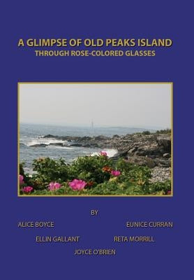 A Glimpse of Old Peaks Island: Through Rose-Colored Glasses by Boyce, Alice