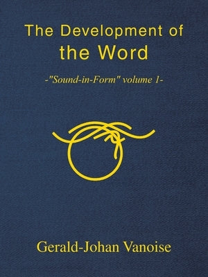 The Development of the Word: -"Sound-in-Form" volume 1- by Vanoise, Gerald-Johan