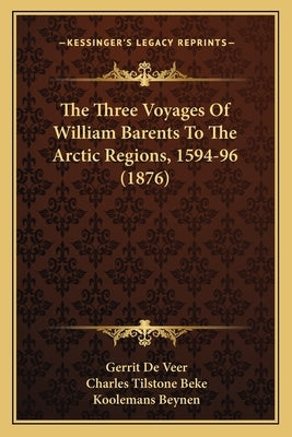 The Three Voyages Of William Barents To The Arctic Regions, 1594-96 (1876) by De Veer, Gerrit