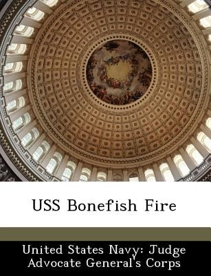 USS Bonefish Fire by United States Navy Judge Advocate Gener
