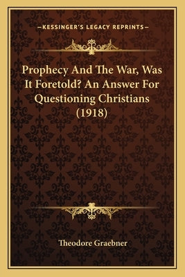Prophecy And The War, Was It Foretold? An Answer For Questioning Christians (1918) by Graebner, Theodore