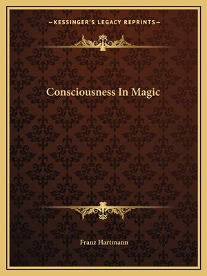 Consciousness In Magic by Hartmann, Franz