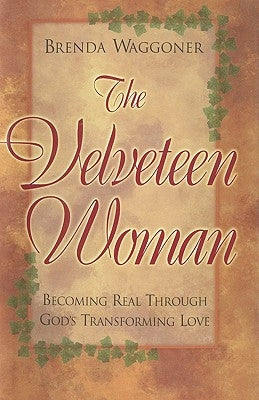 The Velveteen Woman: Becoming Real Through God's Transforming Love by Brenda Waggoner