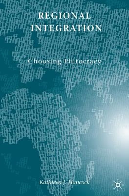 Regional Integration: Choosing Plutocracy by Hancock, K.