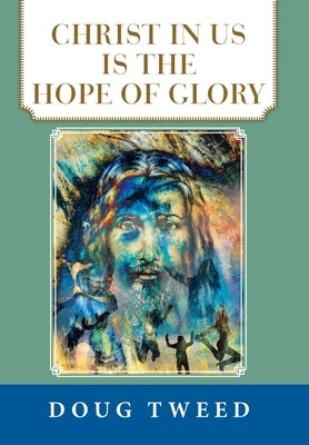 Christ in Us Is the Hope of Glory by Tweed, Doug