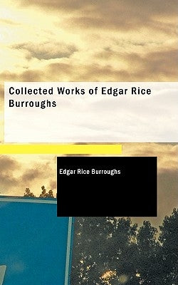 Collected Works of Edgar Rice Burroughs by Burroughs, Edgar Rice