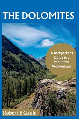 The Dolomites: A Backpacker's Guide to a Mountain Wonderland by Gault, Robert E.