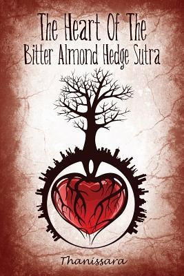 The Heart Of The Bitter Almond Hedge Sutra by Thanissara