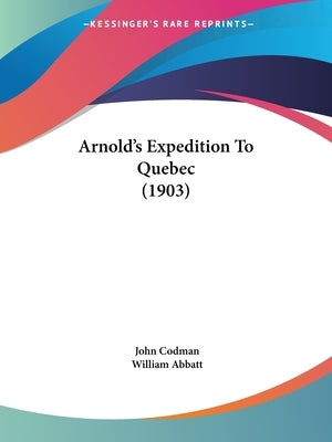 Arnold's Expedition To Quebec (1903) by Codman, John