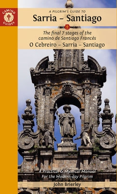 A Pilgrim's Guide to Sarria - Santiago: The Last 7 Stages of the Camino de Santiago Francés O Cebreiro - Sarria - Santiago by Brierley, John