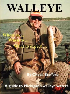 Walleye: Where To... When To... What to Expect...: A Guide to Michigan's Walleye Waters by Stafford, Chuck