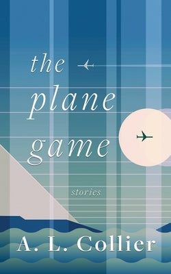 The Plane Game: Stories by Collier, A. L.
