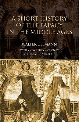 A Short History of the Papacy in the Middle Ages by Ullmann, Walter