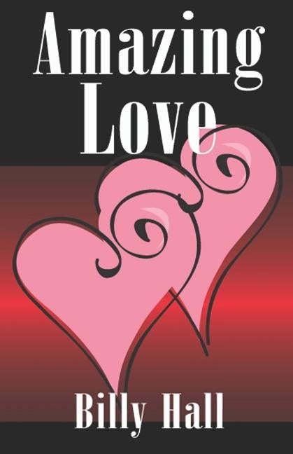 Amazing Love: the life journey of a man, formerly a dead man walking by Hall, Billy