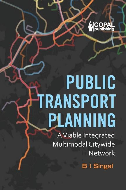 Public Transport Planning: A Viable Integrated Multimodal Citywide Network by Singal, B. I.