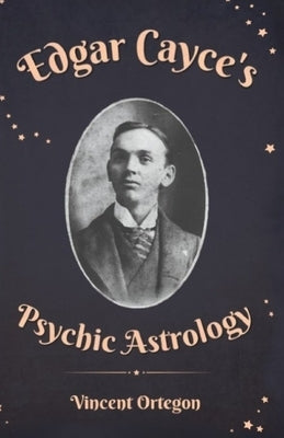 Edgar Cayce's Psychic Astrology by Ortegon, Vincent