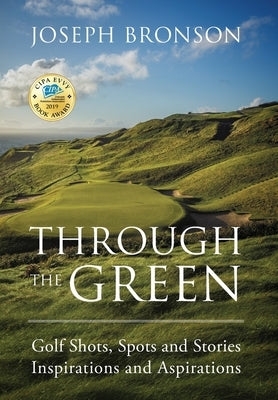 Through the Green: Golf Shots, Spots and Stories Inspirations and Aspirations by Bronson, Joseph