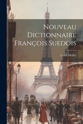 Nouveau Dictionnaire François Suedois by M&#195;&#182;ller, Levin