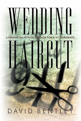 Wedding Haircut: A Prenuptial Rite of Passage for 9/11 Terrorists by Bentley, David