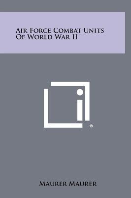 Air Force Combat Units Of World War II by Maurer, Maurer